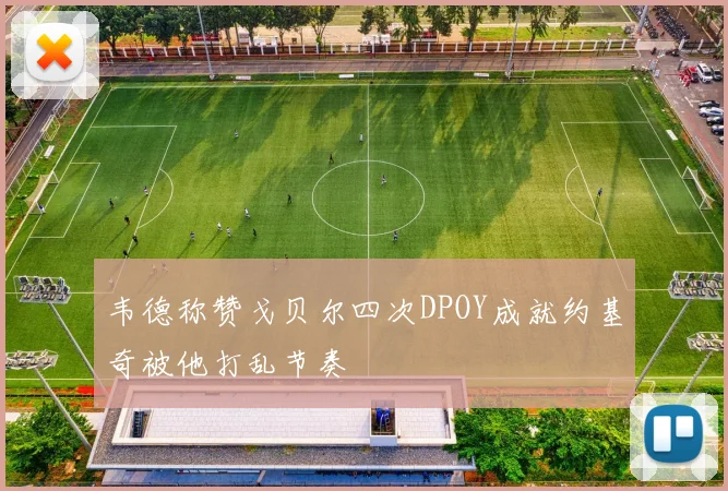韦德称赞戈贝尔四次DPOY成就约基奇被他打乱节奏